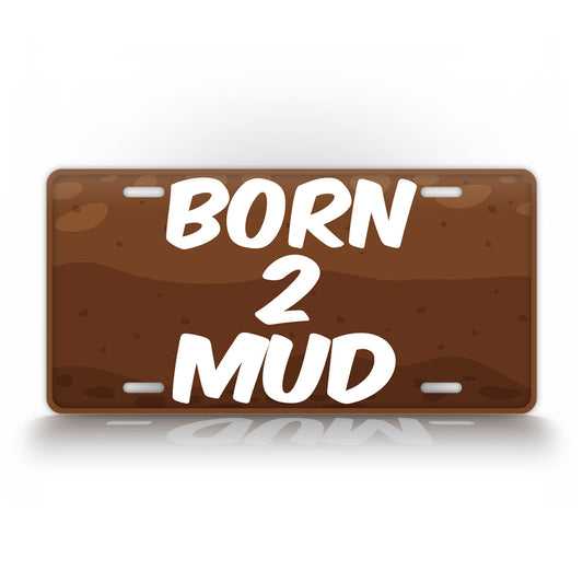 Born 2 Mud License Plate Mudding Auto Tag