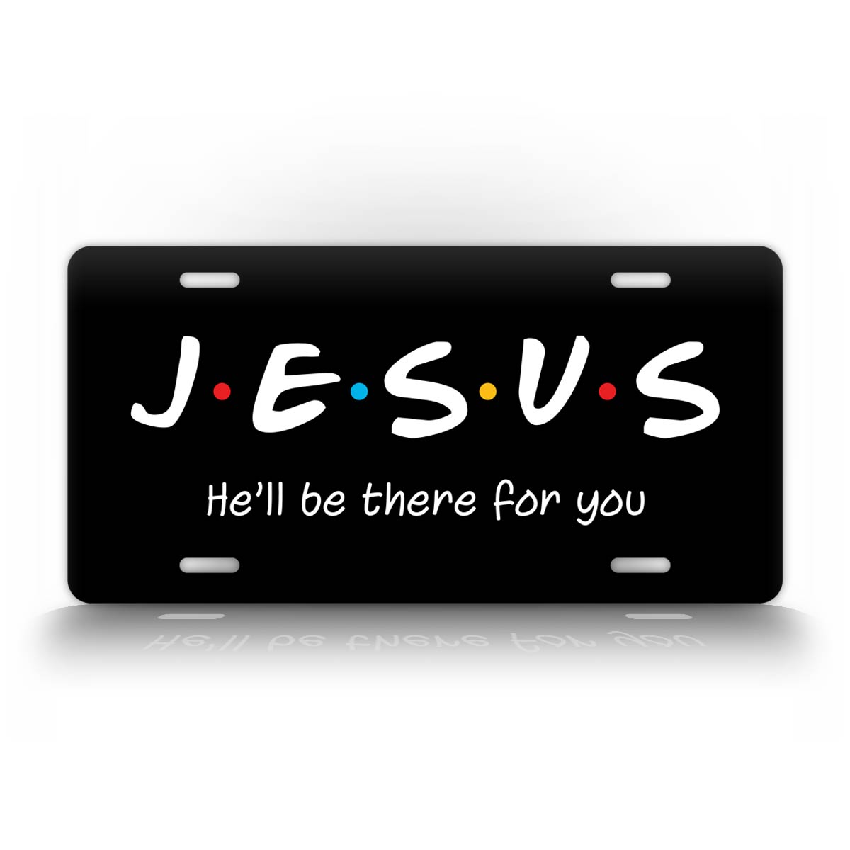 Jesus He'll Be There For You Friends Style 6x12 License Plate