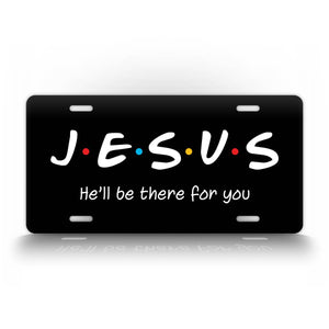 Jesus He'll Be There For You Friends Style 6x12 License Plate