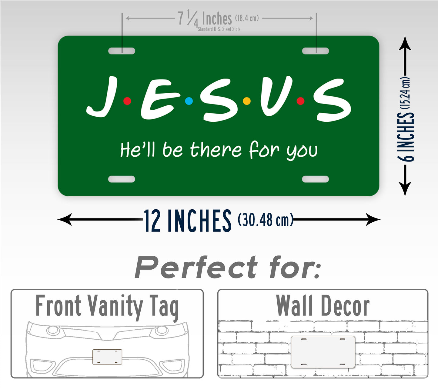 Jesus He'll Be There For You Friends Style 6x12 License Plate