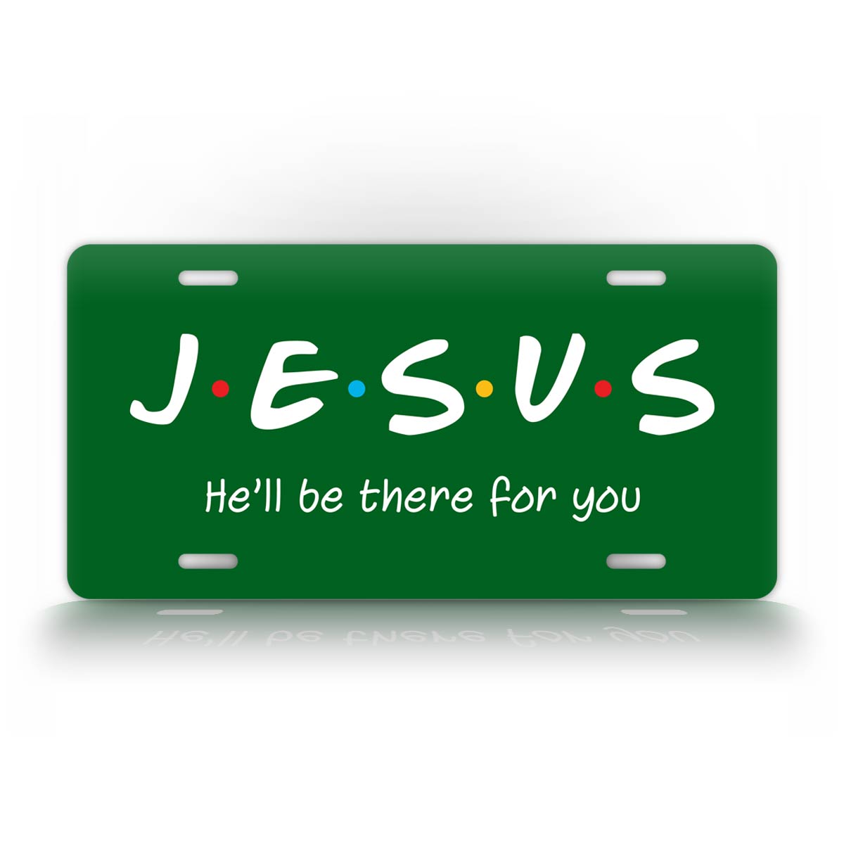 Jesus He'll Be There For You Friends Style 6x12 License Plate