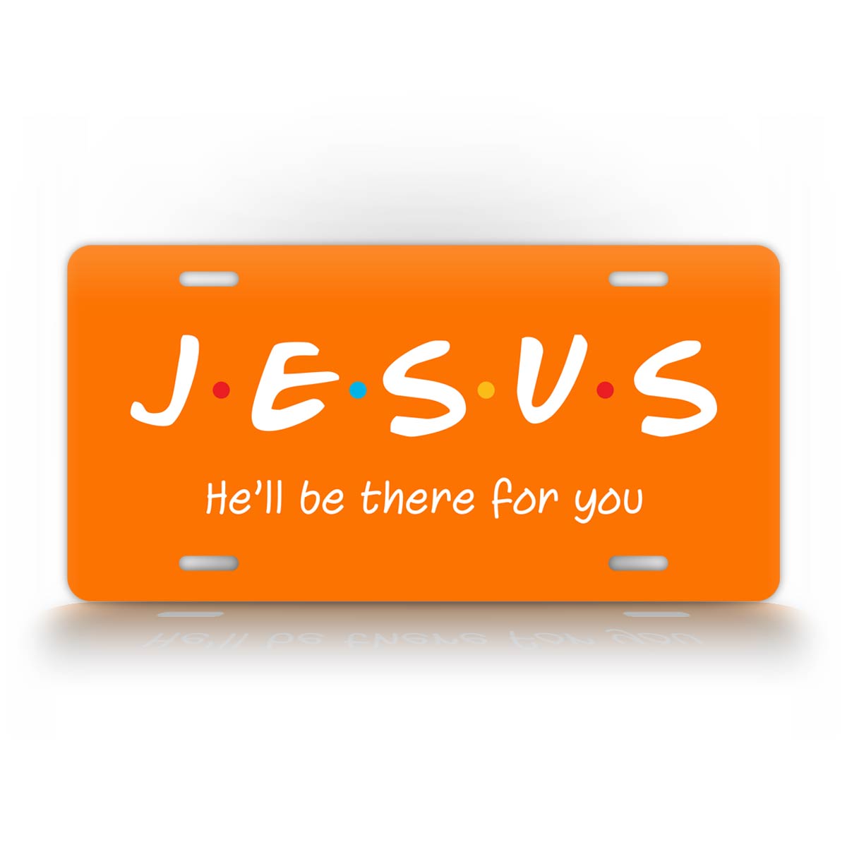 Jesus He'll Be There For You Friends Style 6x12 License Plate