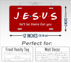 Jesus He'll Be There For You Friends Style 6x12 License Plate