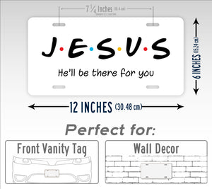 Jesus He'll Be There For You Friends Style 6x12 License Plate