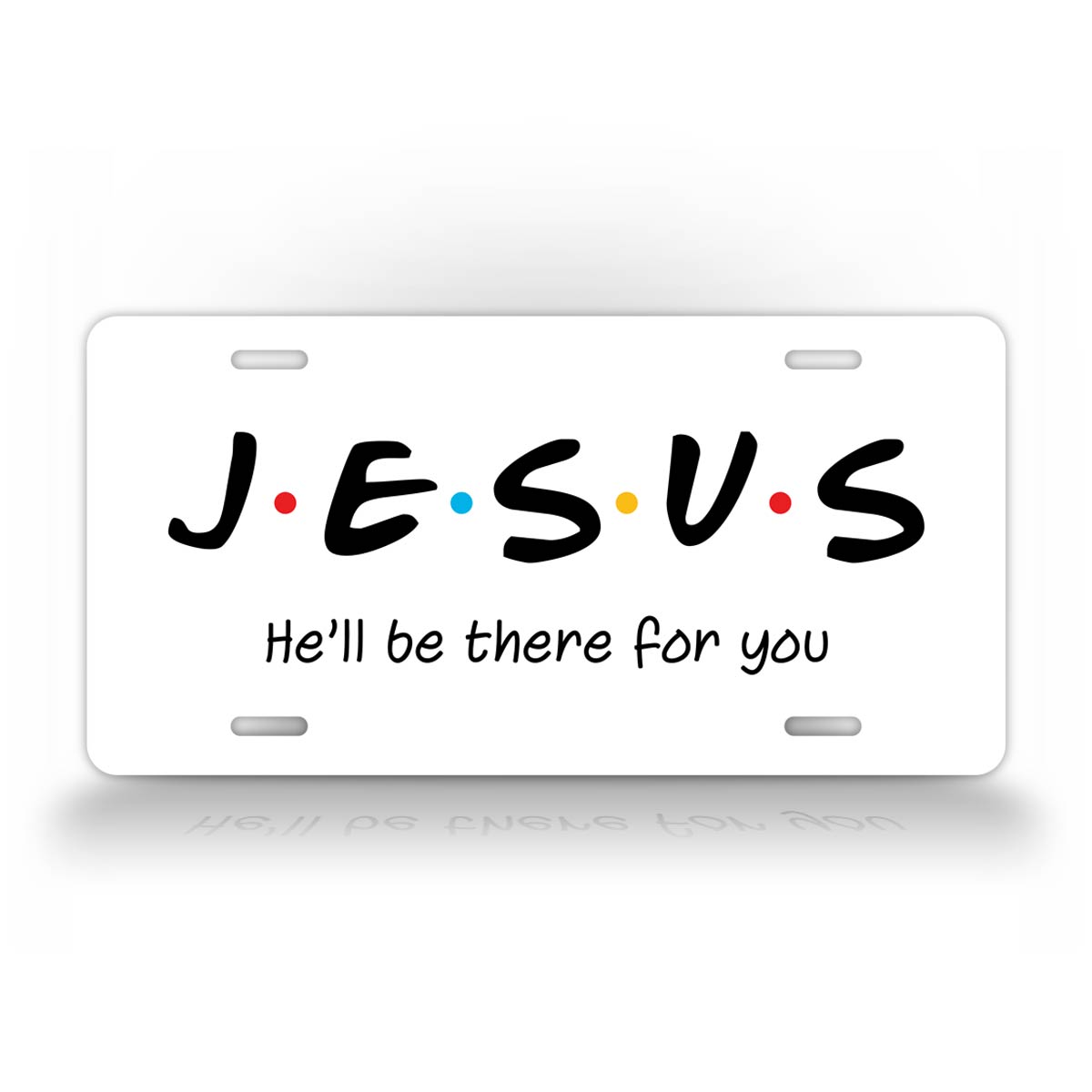 Jesus He'll Be There For You Friends Style 6x12 License Plate