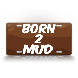 Born 2 Mud License Plate Mudding Auto Tag 