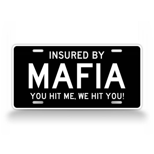 Insured By Mafia You Hit Me, We Hit You! Funny License Plate 