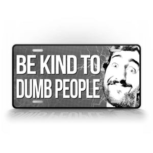 Funny Be Kind To Dumb People License Plate 