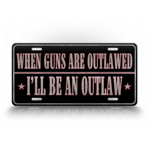 Western Style Auto Tag When Guns Are Outlawed Ill Be An Outlaw 2nd Amendment License Plate 