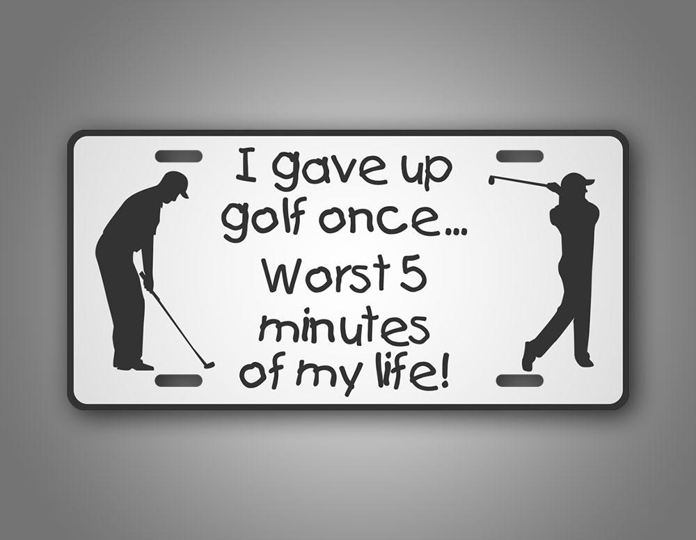 I Gave Up Golfing For Five Minutes Funny Auto Tag License Plate