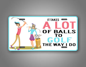 It Takes A Lot Of Balls To Golf The Way I Do Hilarious Golfing License Plate 