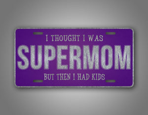I Thought I Was Super Mom And Then I Had Kids Funny Super Mom Auto Tag 
