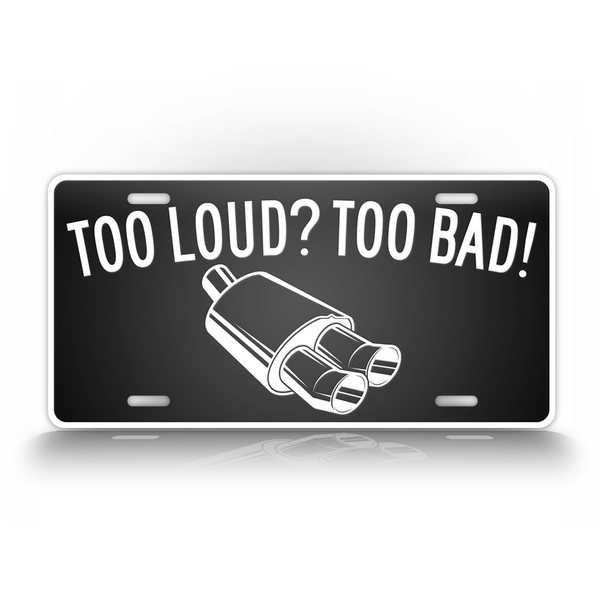 To loud? To Bad! Loud Car And Truck License Plate 