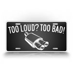 To loud? To Bad! Loud Car And Truck License Plate 