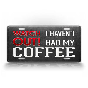 Funny Grey Coffee License Plate Watch Out I Havent Had My Coffee Auto Tag 